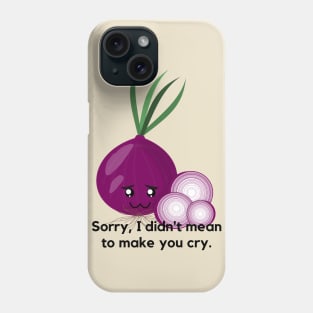 Sorry, I didn't mean to make you cry. Phone Case