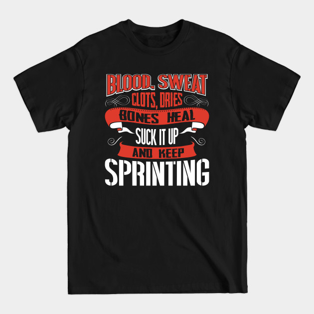 Discover Blood clots sweat dries bones heal suck up and keep sprinting tshirt T-Shirt - Sprinting - T-Shirt