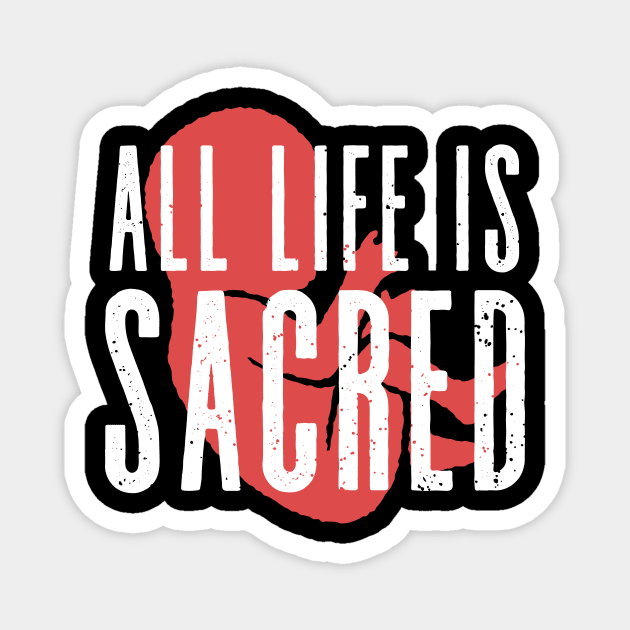 All Life is Sacred Pro Life Tshirt Magnet by ShirtHappens