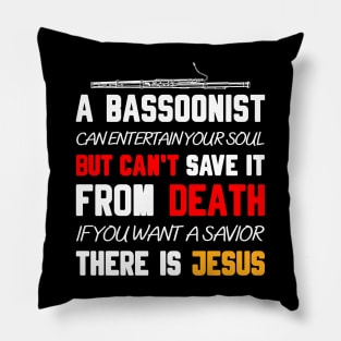 A BASSOONIST CAN ENTERTAIN YOUR SOUL BUT CAN'T SAVE IT FROM DEATH IF YOU WANT A SAVIOR THERE IS JESUS Pillow