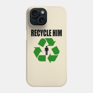 Recycle Him Phone Case