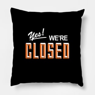 YES! We are CLOSED Pillow