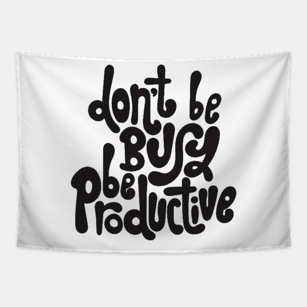 Don't Be Busy, Be Productive - Motivational & Inspirational Work Quotes Tapestry by bigbikersclub