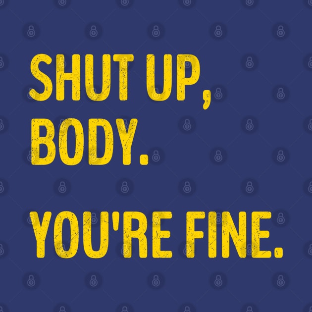 Shut Up Body You're Fine Funny Gym motivational. by Brono