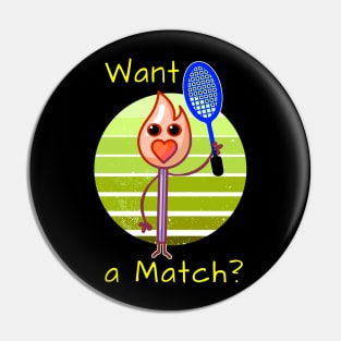 Want A Match? Tennis lover gift Pin