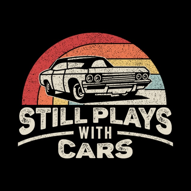 Still Plays With Cars Funny Vintage Car Gift for Car Guy Car Lover Car Enthusiast Gift for Husband Dad by SomeRays