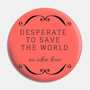 EatPieAndDie - Desperate to save the world Pin