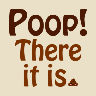 Poop! There It Is. T-Shirt