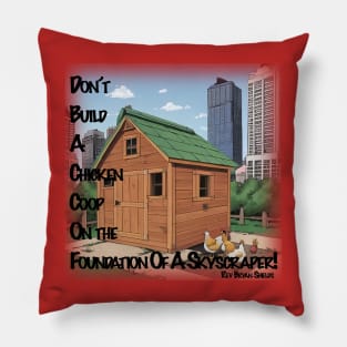 Don't Build A Chicken Coop On A Skyscraper's Foundation Pillow