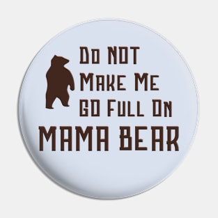 Do Not Make Me Go Full On Mama Bear graphic Pin