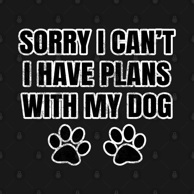 Sorry I Can't I Have Plans With My Dog by LunaMay