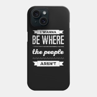 I wanna be where the people aren't funny sayings I don't like people Phone Case