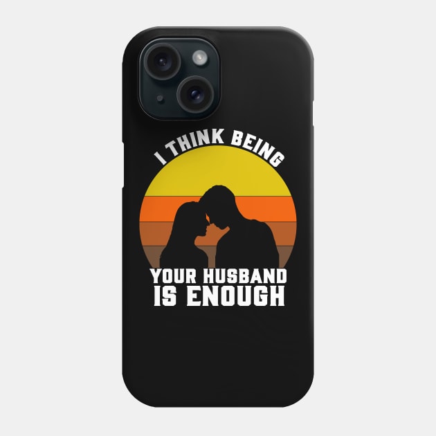 I THINK BEING YOUR HUSBAND Phone Case by CloudyStars