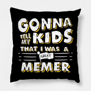 Gonna Tell My Kids That I Was A Great Memer Pillow