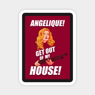 Angelique! Get out of my house! Magnet