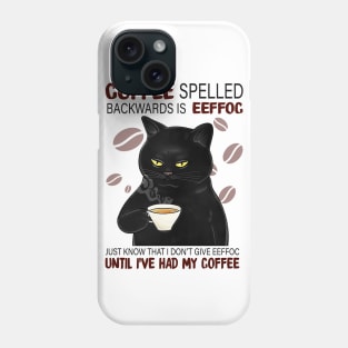 Coffee Spelled Backwards Is Eeffoc Just Know That I Don’t Give Eeffoc Until I’ve Had My Coffee Phone Case