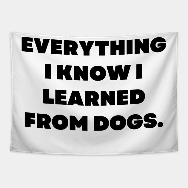 Everything I know I learned from dogs Tapestry by Word and Saying