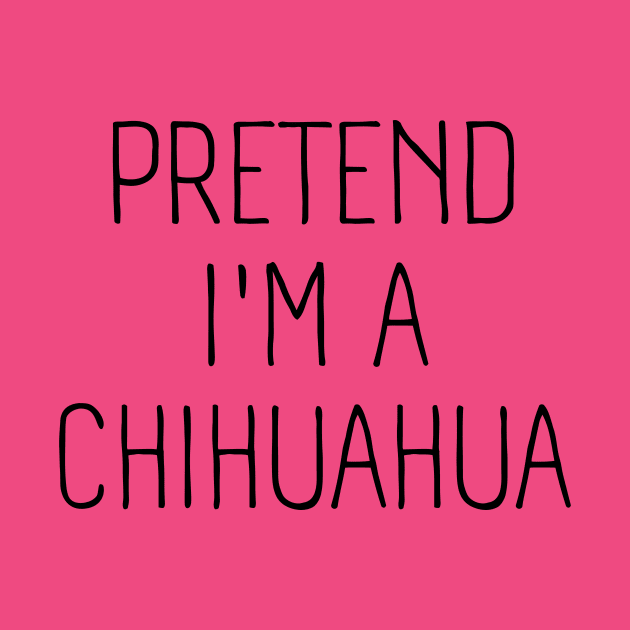 Pretend I'm A Chihuahua by Quardilakoa