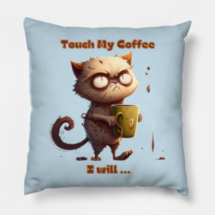 Touch My Coffee Pillow - UPSET CAT TOUCH MY COFFEE I WILL... by MaxRoc