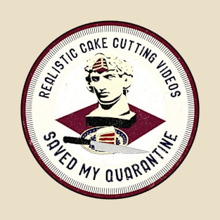 Realistic cake cutting videos saved my quarantine T-Shirt