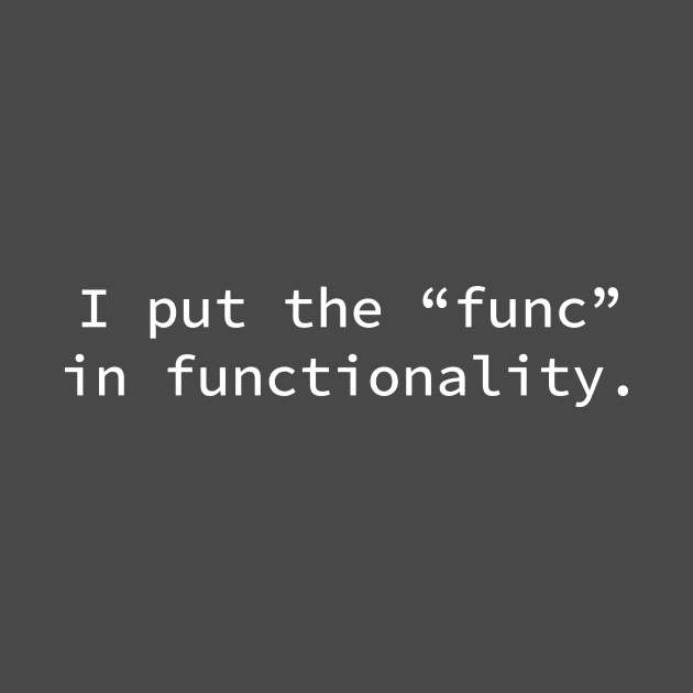 I put the "func" in functionality. by DubyaTee