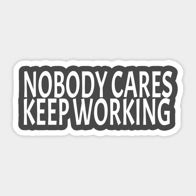 Inspirational And Motivational Quotes Keep Going - Nobody Cares Keep Working - Sticker