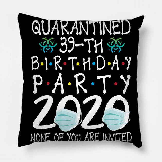 Quarantined 39th Birthday Party 2020 With Face Mask None Of You Are Invited Happy 39 Years Old Pillow by bakhanh123