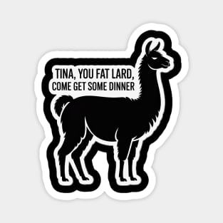 Tina You Fat Lard Magnet