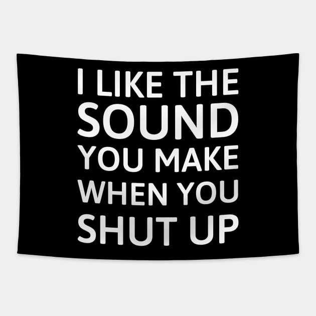 I like the sound you make when you shut up Funny Saying Tapestry by JustCreativity