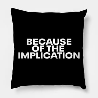 Because of the Implication Pillow