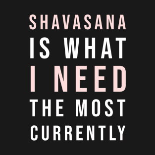 Shavasana Is What I Need T-Shirt