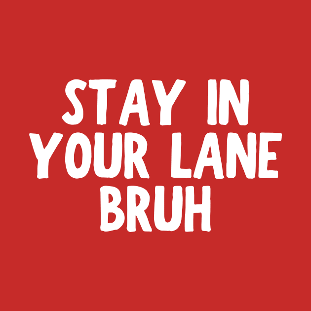 Stay In Your Lane Bruh by HandrisKarwa