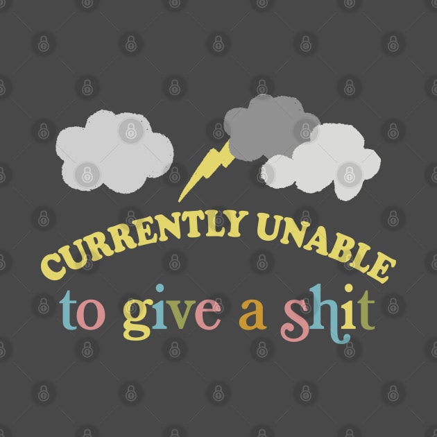 Currently Unable To Give A Shit - Funny Sarcasm Lovers Design by DankFutura