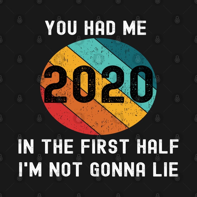 2020 You Had Me In The First Half Not Gonna Lie Funny Meme by Lone Wolf Works