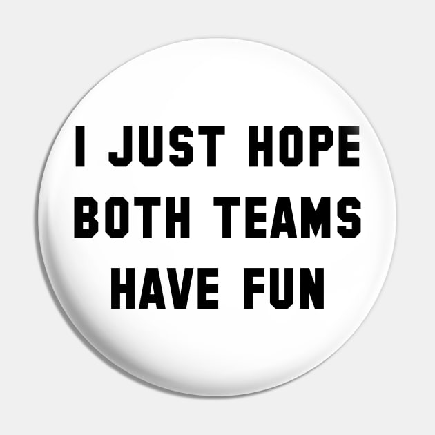 I Just Hope Both Teams Have Fun Pin by tvshirts