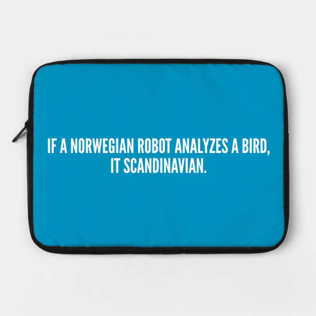 Cute A Norwegian Robot Analyzes A Bird Funny Joke Statement Humor Slogan Quotes Saying Sarcastic Laptop Case Teepublic