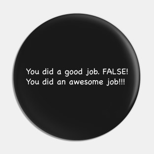 You did a good job. False! You did an awesome job!!! Pin