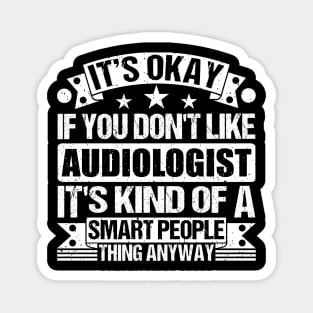 It's Okay If You Don't Like Audiologist It's Kind Of A Smart People Thing Anyway Audiologist Lover Magnet