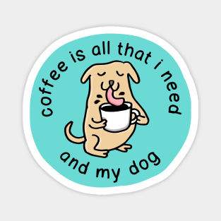 coffee is all that i need and my dog Magnet