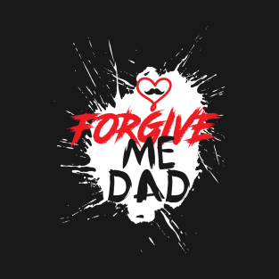 Dad Forgive T-Shirt T-Shirt