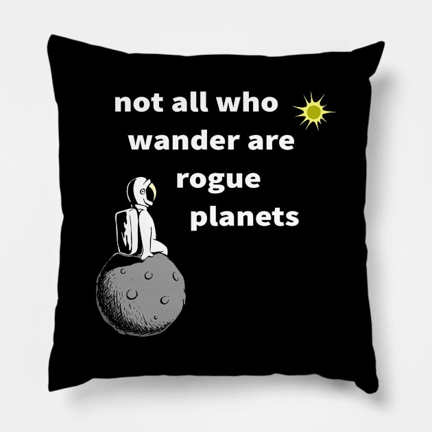 Not All Who Wander are Rogue Planets Pillow by codeWhisperer