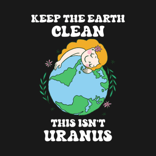 Keep The Earth Clean This Isn't Uranus Funny Earth Day T-Shirt