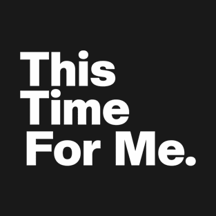 This Time For Me. T-Shirt