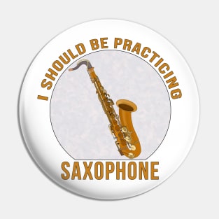 I Should Be Practicing Saxophone Pin