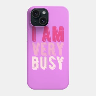 I am a Very Busy Sarcastic Novelty Phone Case