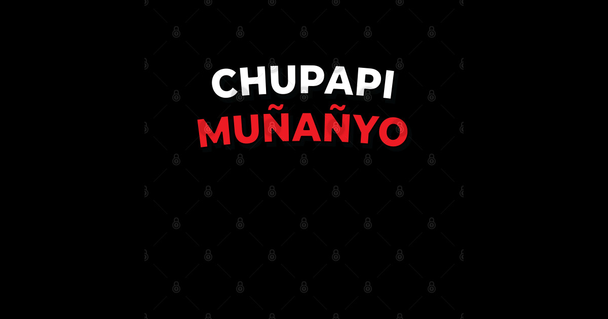 Funny Chupapi Munyanyo Muñaño Prank Chupapi Munyanyo TShirt