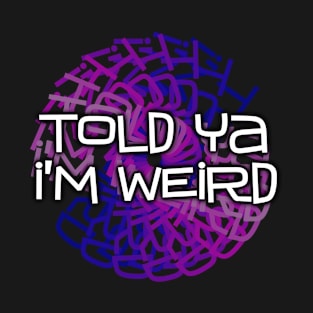 Told Ya I'm Weird T-Shirt