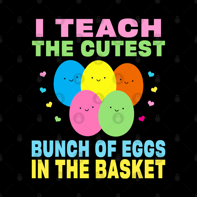 I Teach the Cutest Eggs in the Basket School Easter Bunny by Maxx Exchange