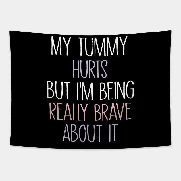 My Tummy Hurts But I 'm Being Really Brave About It Tapestry by MetalHoneyDesigns