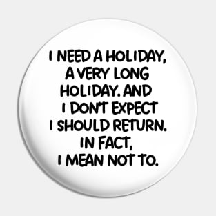 I need a holiday, a very long holiday. Pin